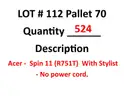 Lot 112 - Pallet 70 - 524ea Acer -  Spin 11 (R751T)  With Stylist - No power cord.