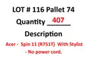 Lot 116- Pallet 74 - 407ea Acer -  Spin 11 (R751T)  With Stylist - No power cord.