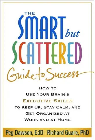 The Smart but Scattered Guide to Success: How to Use Your Brain&#x27;s Executive Skills to Keep Up, Stay Calm, and Get Organi
